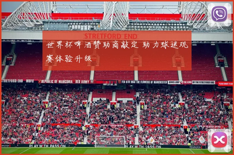 世界杯啤酒赞助商敲定 助力球迷观赛体验升级