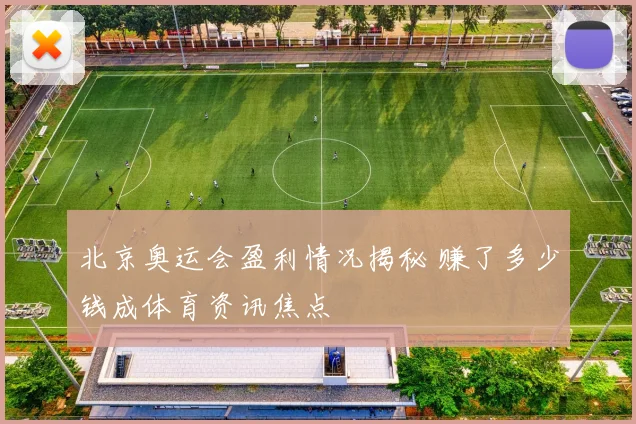 北京奥运会盈利情况揭秘 赚了多少钱成体育资讯焦点